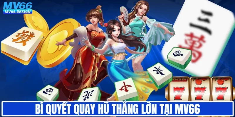Bí quyết quay hũ thắng lớn tại MV66