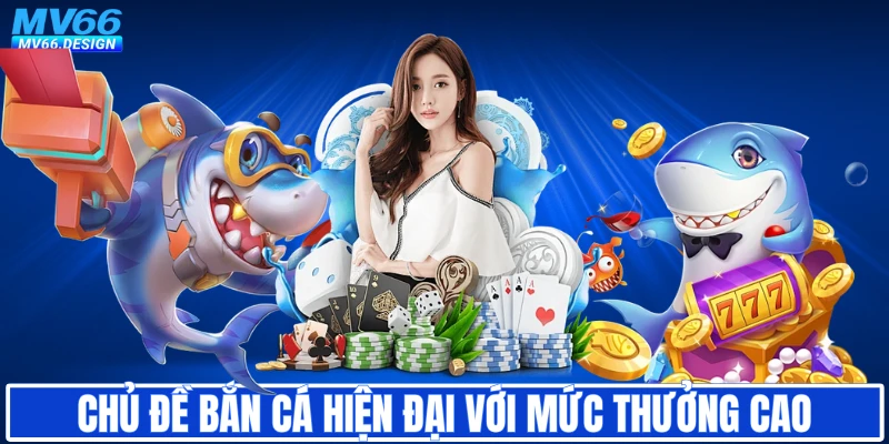Chủ đề bắn cá hiện đại với mức thưởng cao