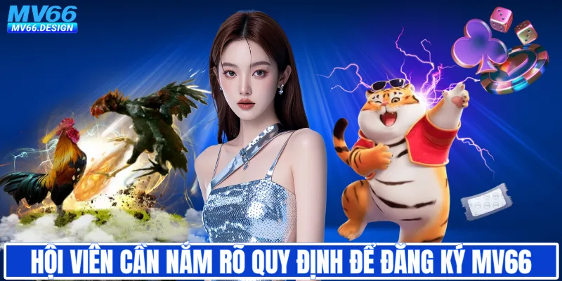 Hội viên cần nắm rõ quy định để đăng ký MV66