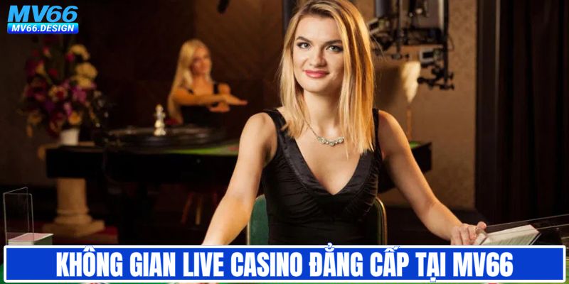Không gian live casino MV66 đẳng cấp