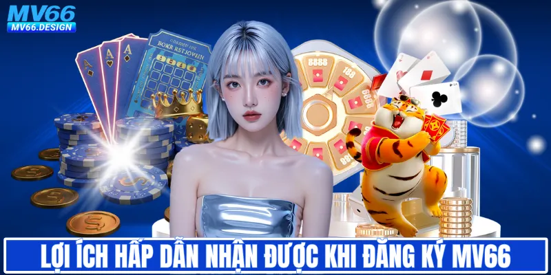Lợi ích hấp dẫn nhận được khi đăng ký MV66