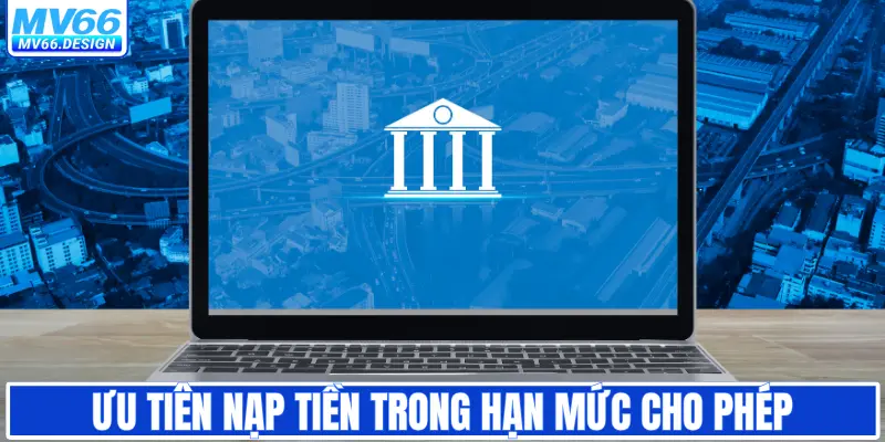 Ưu tiên nạp tiền trong hạn mức cho phép